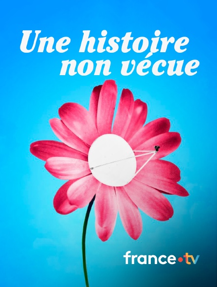 france.tv - Une histoire non vécue