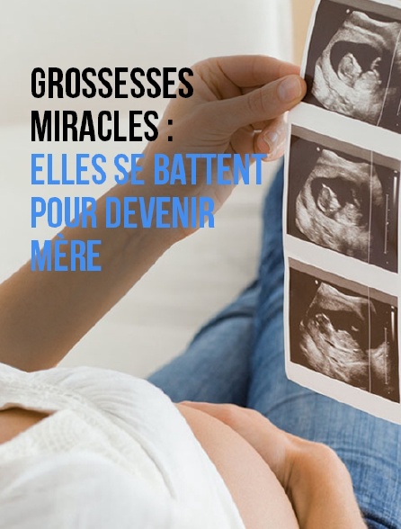 Grossesses miracles : elles se battent pour devenir mère