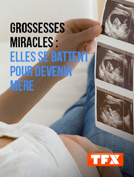 TFX - Grossesses miracles : elles se battent pour devenir mère