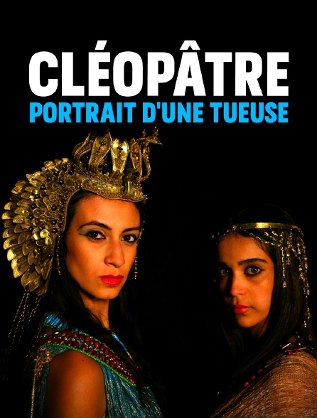 Cléopâtre, portrait d'une tueuse