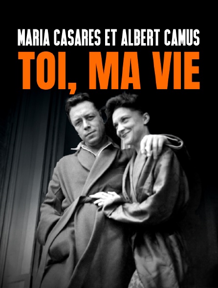 Maria Casarès et Albert Camus, toi, ma vie