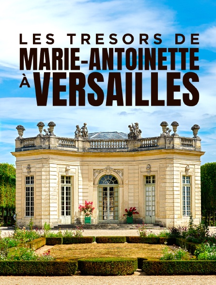 Les trésors de Marie-Antoinette à Versailles