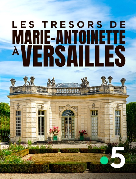 France 5 - Les trésors de Marie-Antoinette à Versailles