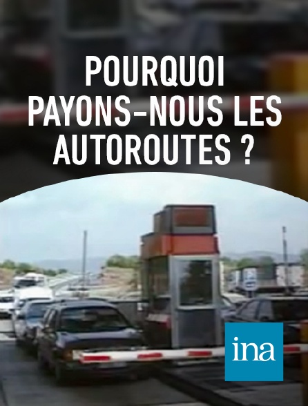 INA - Pourquoi payons-nous les autoroutes ?