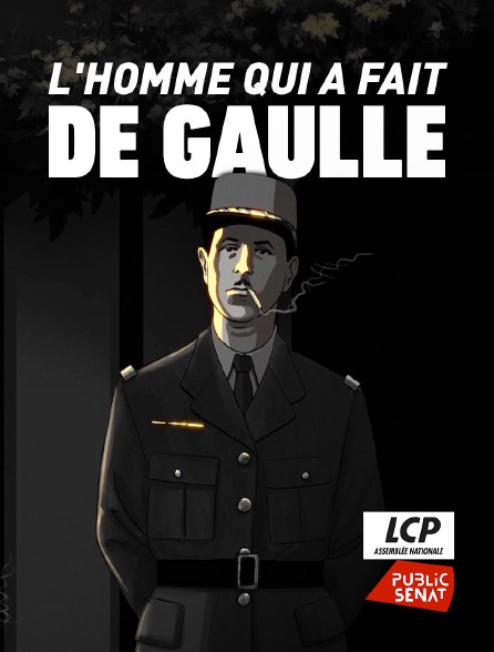 LCP Public Sénat - L'homme qui a fait de Gaulle