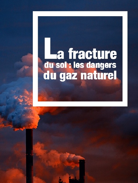 La fracture du sol : les dangers du gaz naturel