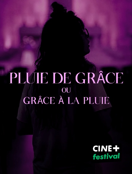 CINE+ Festival - Pluie de grâce ou grâce à la pluie