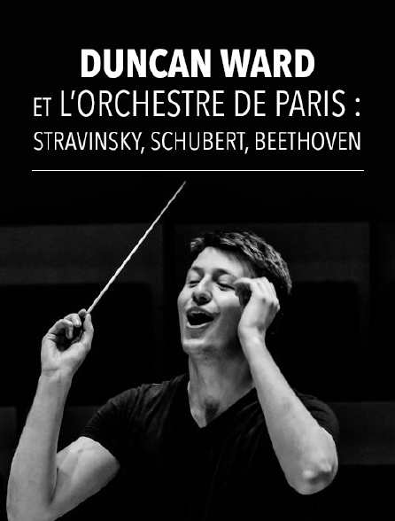 Duncan Ward et l'Orchestre de Paris : Stravinsky, Schubert, Beethoven