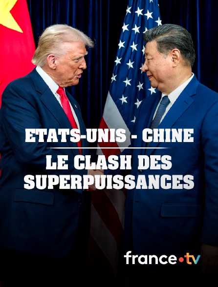 france.tv - Etats-Unis - Chine : le clash des superpuissances