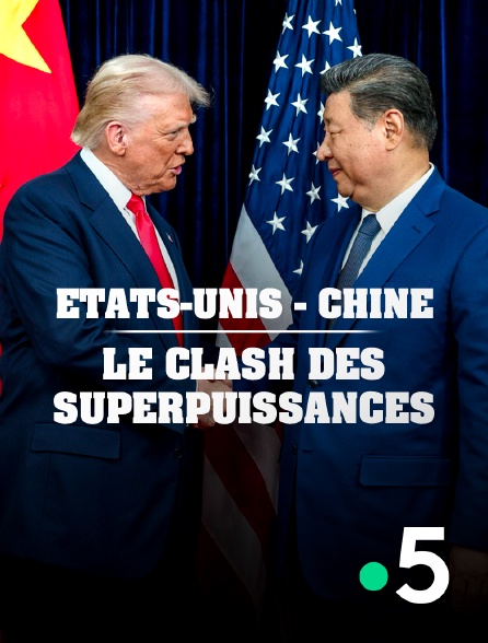 France 5 - Etats-Unis - Chine : le clash des superpuissances en replay