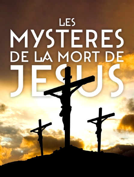 Les mystères de la mort de Jésus