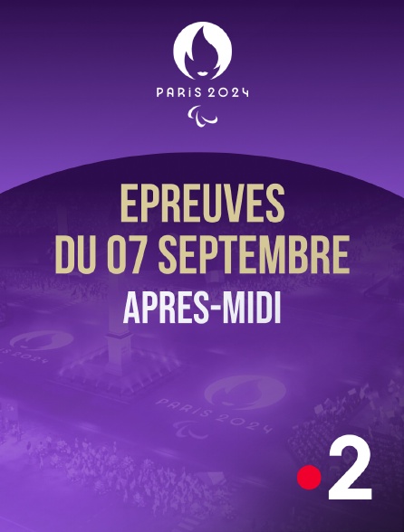 France 2 - Paris 2024 - Epreuves du 7 septembre : session d'après-midi