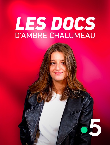 France 5 - Les docs d'Ambre Chalumeau