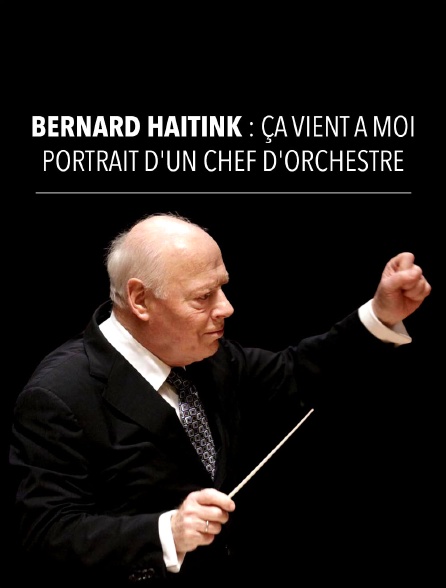 Bernard Haitink : Ça vient à moi - Portrait d'un chef d'orchestre