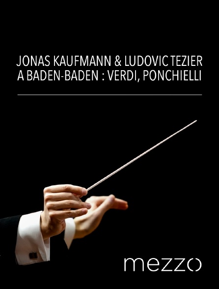 Mezzo - Jonas Kaufmann & Ludovic Tézier à Baden-Baden : Verdi, Ponchielli