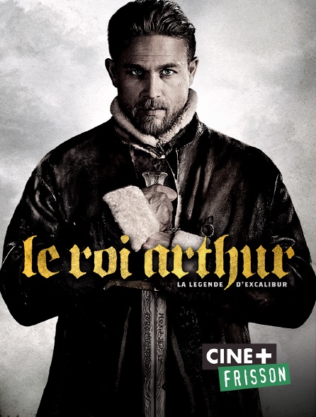 Ciné+ Frisson - Le roi Arthur : la légende d'Excalibur