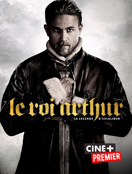 Ciné+ Premier - Le roi Arthur : la légende d'Excalibur