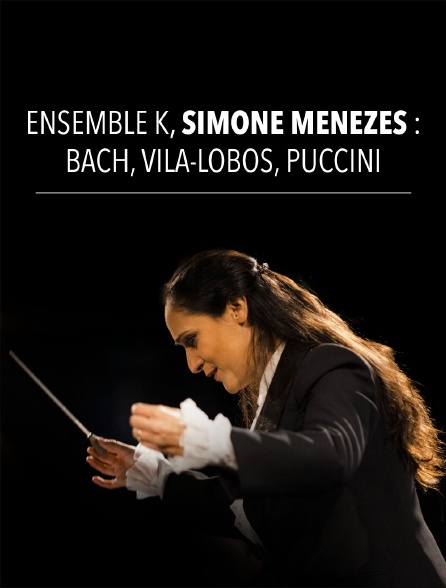 Ensemble K, Simone Menezes : Bach, Villa-Lobos, Puccini