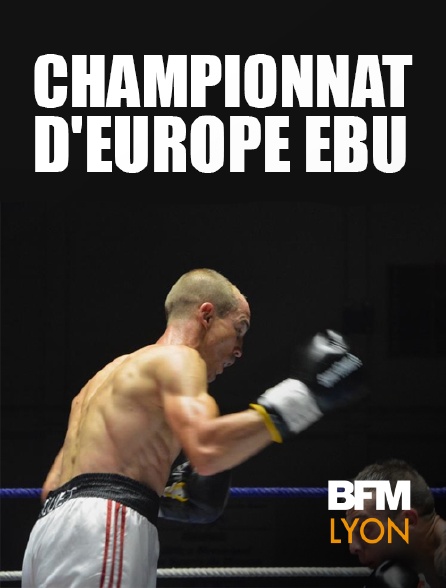 BFM Lyon Métropole - Boxe - Championnat d'Europe (EBU)
