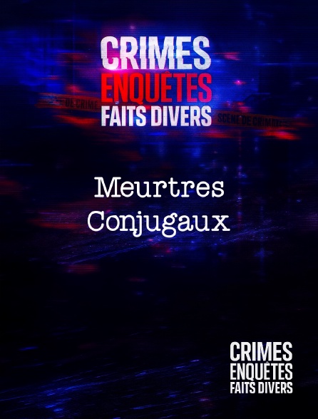 Crimes, Enquêtes, Faits divers - Crimes, Enquêtes, Faits Divers : Meurtres Conjugaux