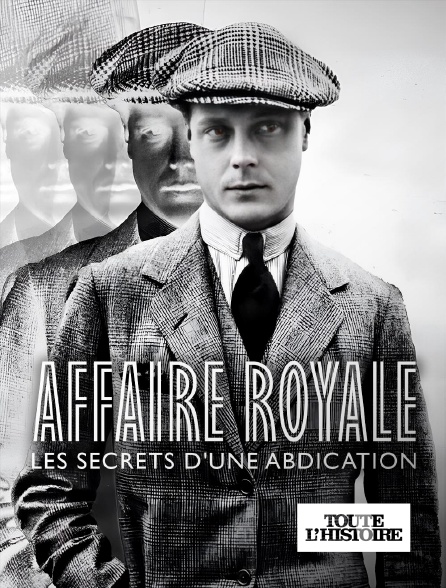 Toute l'Histoire - Affaire royale : les secrets d'une abdication