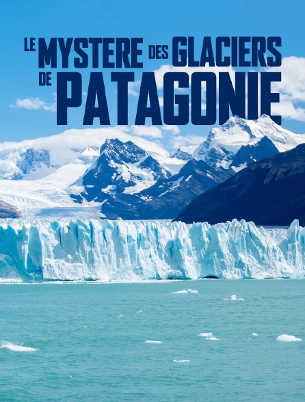 Le mystère des glaciers de Patagonie