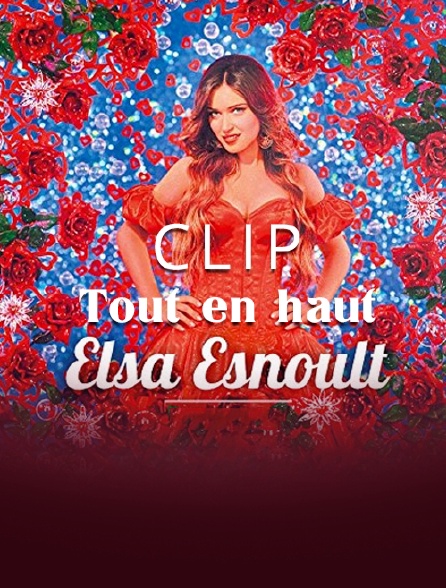 Clip Elsa Esnoult : «Tout en haut»