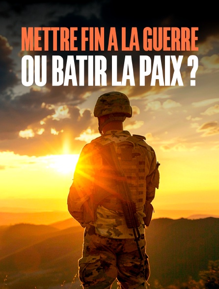 Mettre fin à la guerre ou bâtir la paix ?