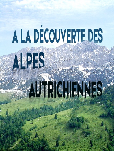 A la découverte des Alpes autrichiennes