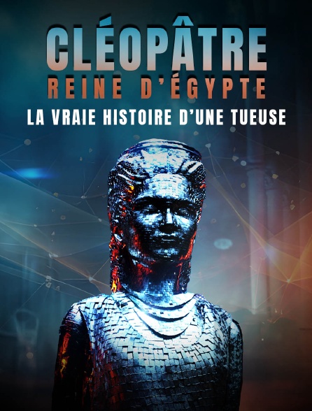 Cléopâtre reine d'Egypte : la vraie histoire d'une tueuse