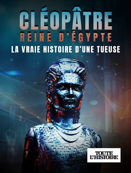 Toute l'Histoire - Cléopâtre reine d'Egypte : la vraie histoire d'une tueuse