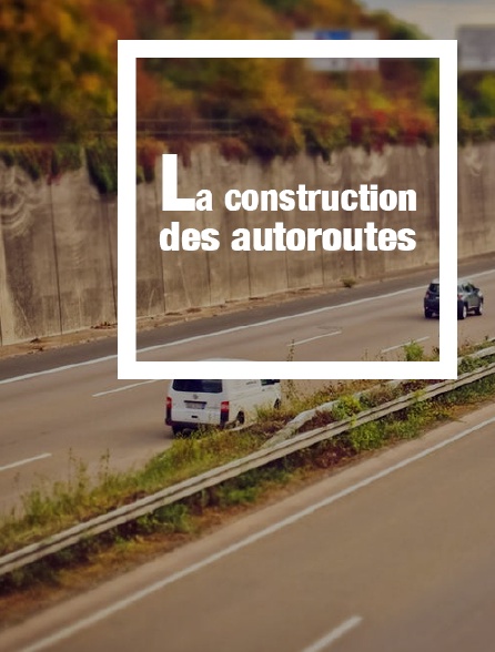 La construction des autoroutes