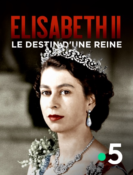 France 5 - Elisabeth II, le destin d'une reine