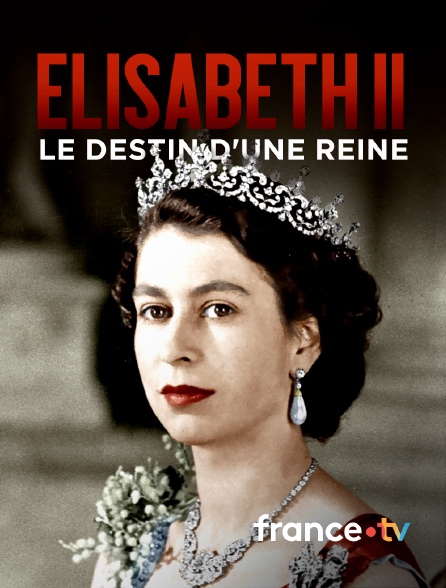 france.tv - Elisabeth II, le destin d'une reine