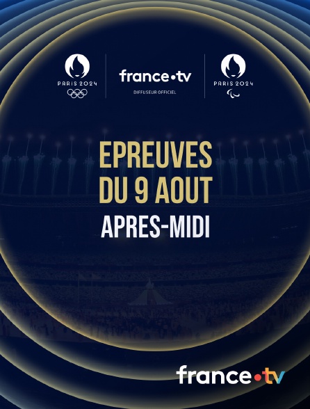 france.tv - Paris 2024 - Epreuves du 9 août : Session d'après-midi