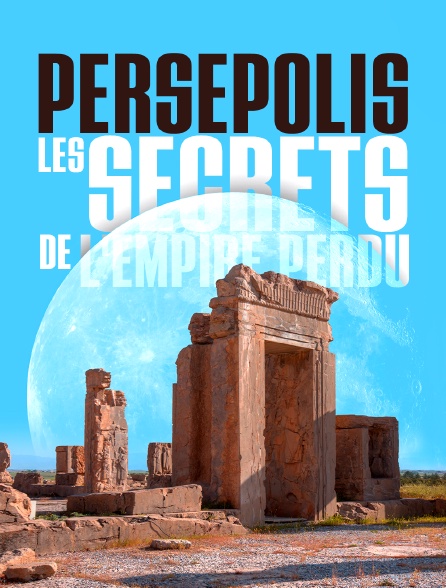 Persépolis, les secrets de l'empire perdu