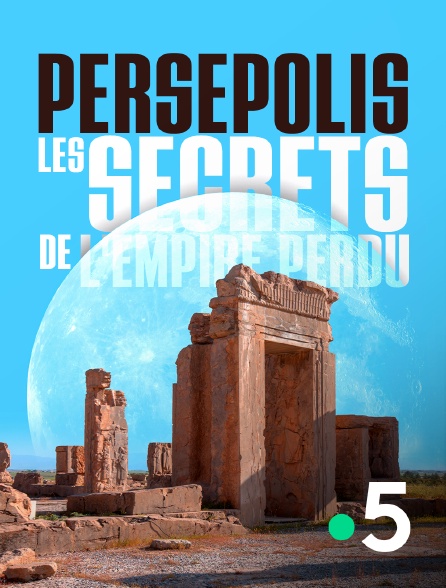 France 5 - Persépolis, les secrets de l'empire perdu