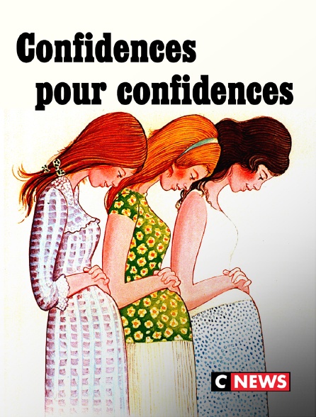 CNEWS - Confidences pour confidences