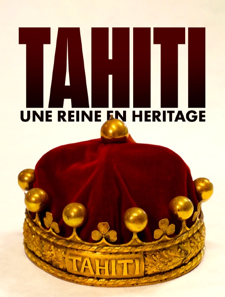 Tahiti, une reine en héritage