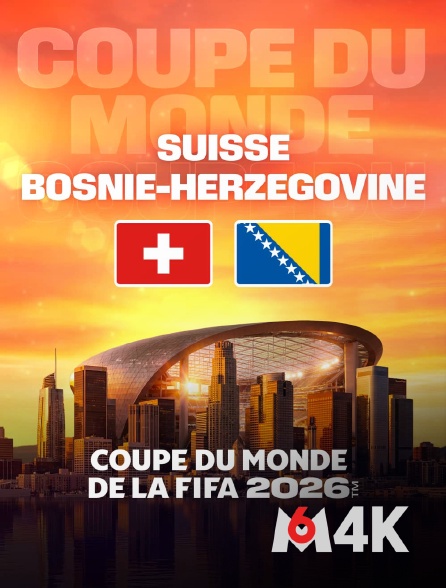 M6 4K - Suisse / Bosnie-Herzégovine : Coupe du monde FIFA 2026 - Football