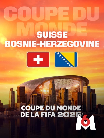 M6 - Suisse / Bosnie-Herzégovine : Coupe du monde FIFA 2026 - Football