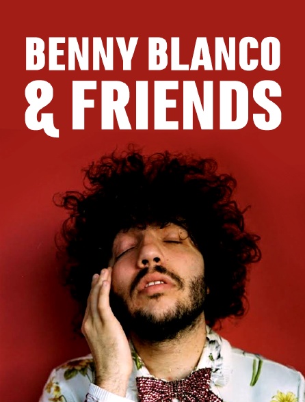 Benny Blanco and Friends