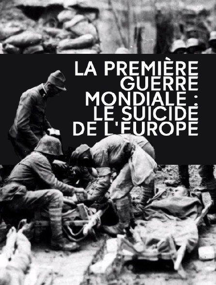 La Première Guerre mondiale : le suicide de l'Europe