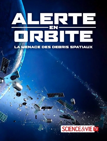Science et Vie TV - Alerte en orbite : la menace des débris spatiaux en replay