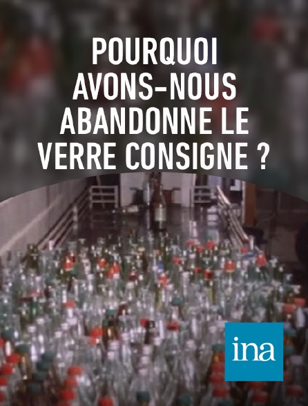 INA - Pourquoi avons-nous abandonné le verre consigné ?