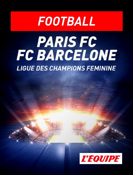 L'Equipe - Football - Ligue des champions féminine : Paris FC / FC Barcelone en replay