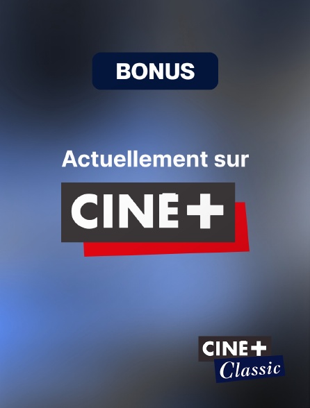 Ciné+ Classic - Bonus actuellement sur Ciné+