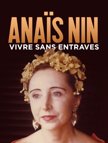 Anaïs Nin, vivre sans entraves