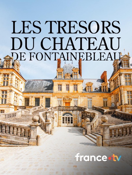 france.tv - Les trésors du château de Fontainebleau