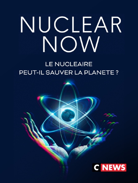 CNEWS - Nuclear Now le débat : le nucléaire peut-il sauver la planète ?